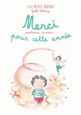 MERCI POUR CETTE ANNÉE. Maîtresse, nounou..., " Les Petits Poèmes " - Illustrations et texte de Gaëlle Delahaye