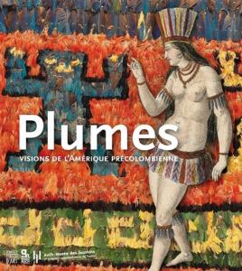 PLUMES - Visions de l'Amérique Précolombienne - Somogy - Musée du Quai Branly