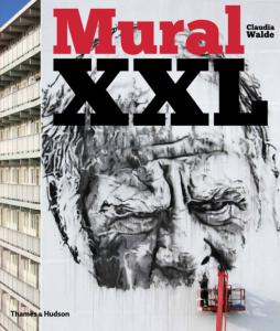 MURAL XXL. What Graffiti and Street Art Did Next - Claudia Walde