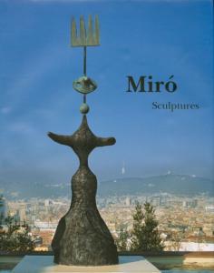 MIRO. Sculptures 19281982 (Complete Works) - Catalogue raisonn tabli par Emilio Fernandez Mir et Pilar Ortega Chapel