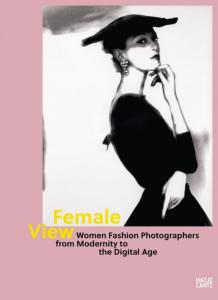 FEMALE VIEW. Women Fashion Photographers from Modernity to the Digital Age - Catalogue d'exposition du Kunsthalle St. Annen (Lbeck, 2022)
