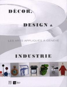 Décor, design et industrie, les arts appliqués à Genève - Somogy