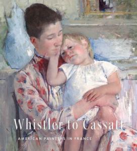 WHISTLER TO CASSATT. American Painters in France - Catalogue d'exposition du Denver Art Museum (Denver, 2021)